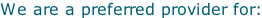 We are a preferred provider for: